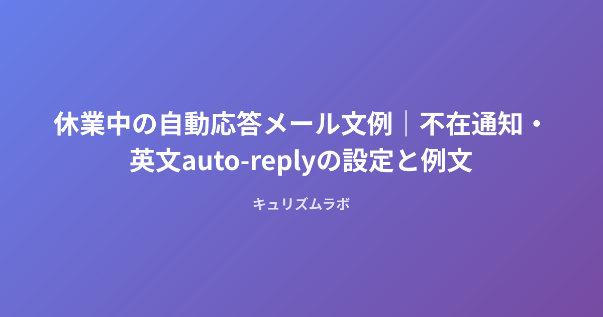 休業中の自動応答メール文例｜不在通知・英文auto-replyの設定と例文